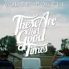 Mouse Powell - These Are the Good Times